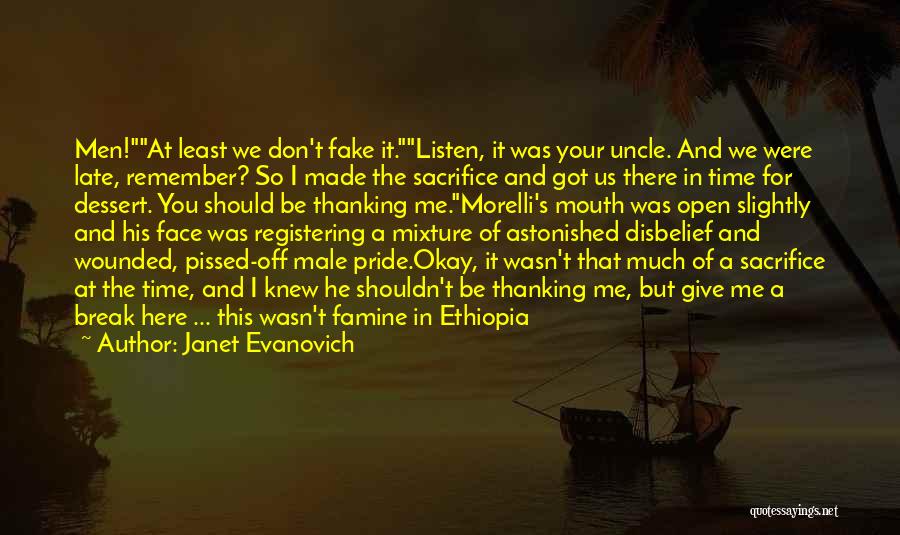Janet Evanovich Quotes: Men!at Least We Don't Fake It.listen, It Was Your Uncle. And We Were Late, Remember? So I Made The Sacrifice