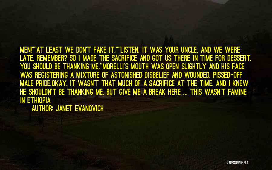 Janet Evanovich Quotes: Men!at Least We Don't Fake It.listen, It Was Your Uncle. And We Were Late, Remember? So I Made The Sacrifice