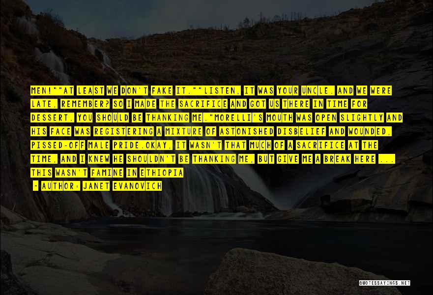 Janet Evanovich Quotes: Men!at Least We Don't Fake It.listen, It Was Your Uncle. And We Were Late, Remember? So I Made The Sacrifice