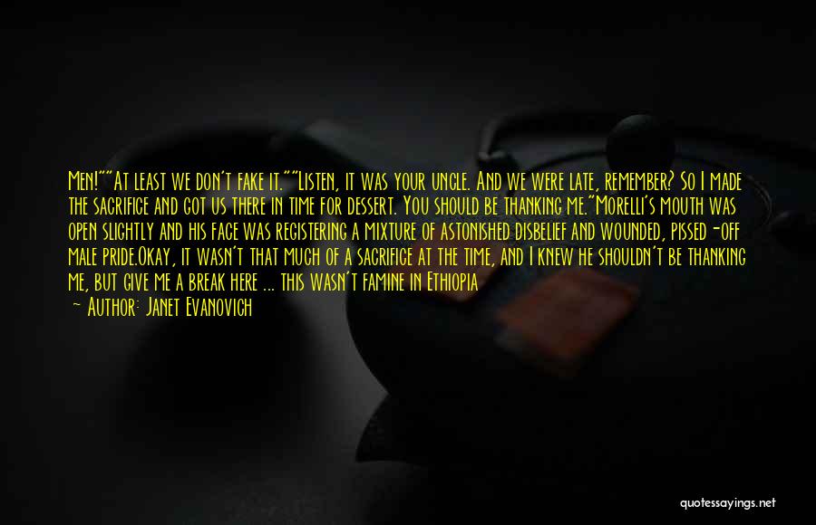 Janet Evanovich Quotes: Men!at Least We Don't Fake It.listen, It Was Your Uncle. And We Were Late, Remember? So I Made The Sacrifice