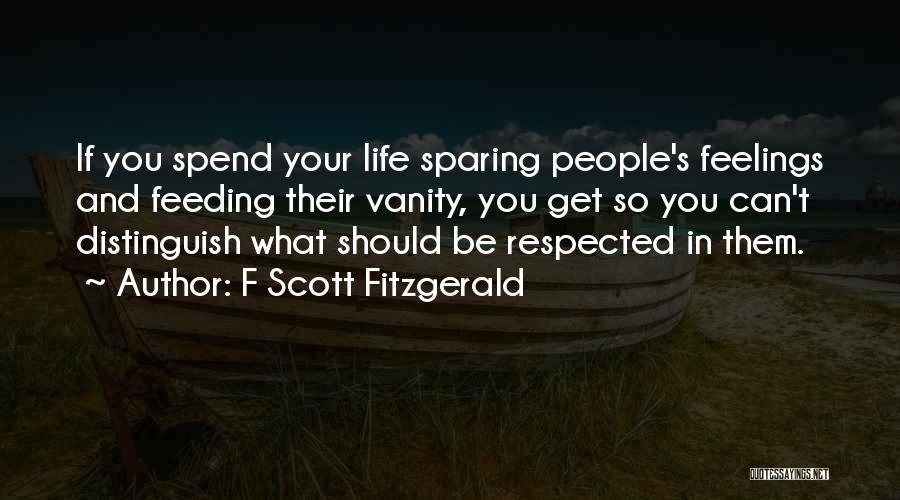 F Scott Fitzgerald Quotes: If You Spend Your Life Sparing People's Feelings And Feeding Their Vanity, You Get So You Can't Distinguish What Should