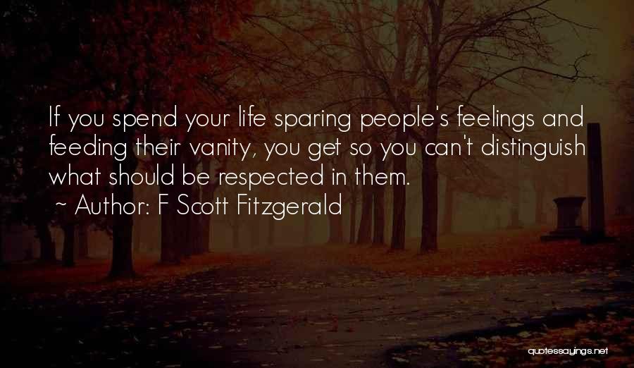 F Scott Fitzgerald Quotes: If You Spend Your Life Sparing People's Feelings And Feeding Their Vanity, You Get So You Can't Distinguish What Should