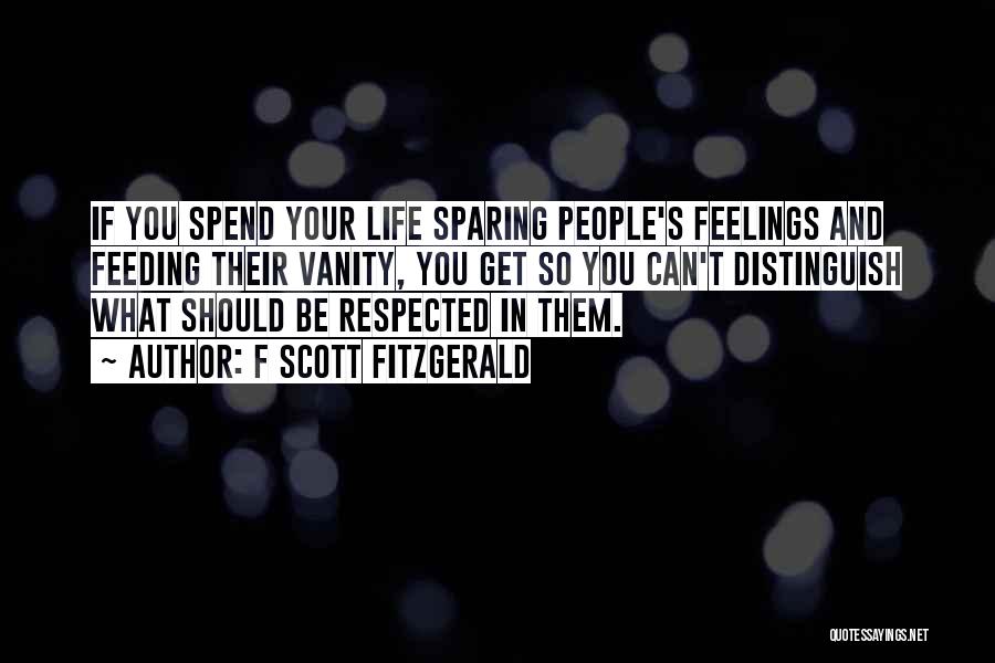 F Scott Fitzgerald Quotes: If You Spend Your Life Sparing People's Feelings And Feeding Their Vanity, You Get So You Can't Distinguish What Should