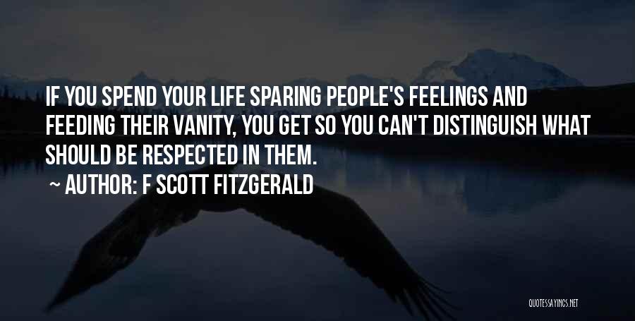 F Scott Fitzgerald Quotes: If You Spend Your Life Sparing People's Feelings And Feeding Their Vanity, You Get So You Can't Distinguish What Should