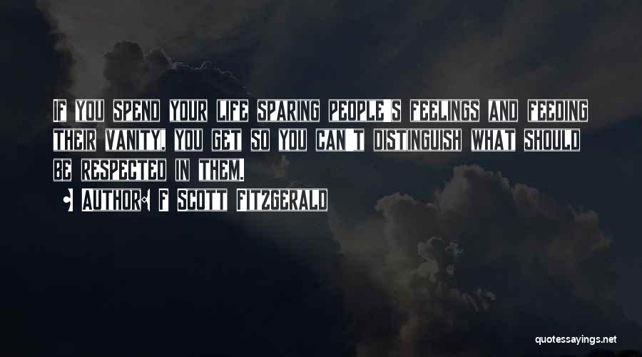 F Scott Fitzgerald Quotes: If You Spend Your Life Sparing People's Feelings And Feeding Their Vanity, You Get So You Can't Distinguish What Should