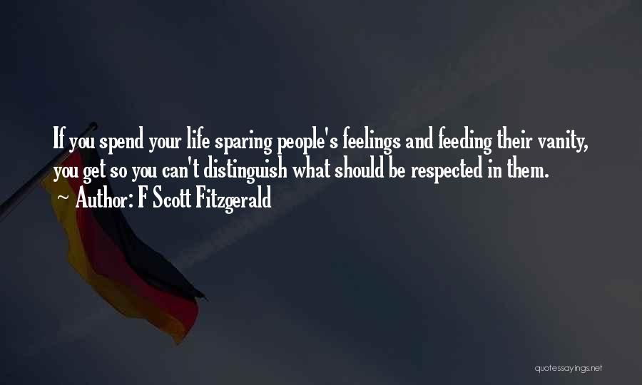 F Scott Fitzgerald Quotes: If You Spend Your Life Sparing People's Feelings And Feeding Their Vanity, You Get So You Can't Distinguish What Should