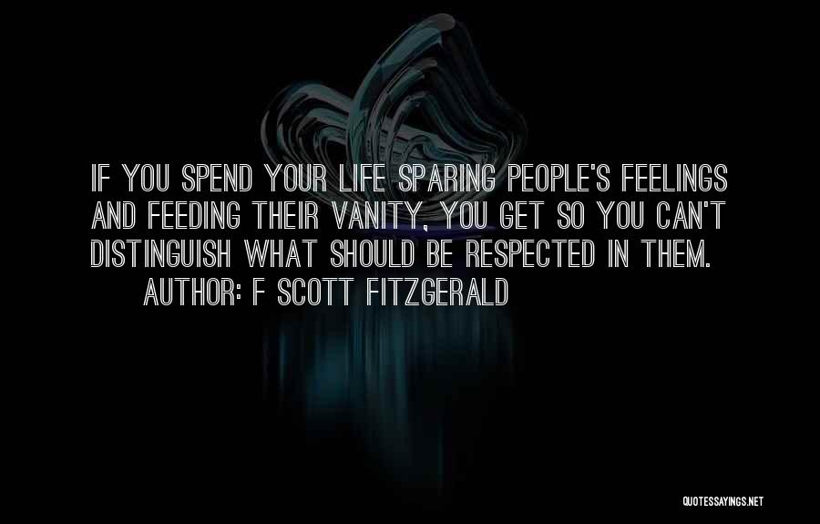 F Scott Fitzgerald Quotes: If You Spend Your Life Sparing People's Feelings And Feeding Their Vanity, You Get So You Can't Distinguish What Should