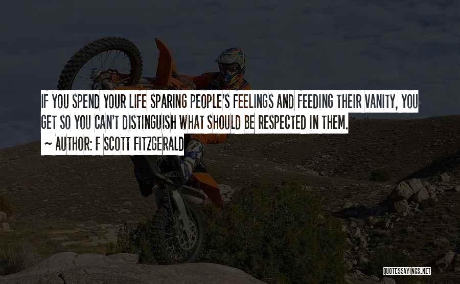 F Scott Fitzgerald Quotes: If You Spend Your Life Sparing People's Feelings And Feeding Their Vanity, You Get So You Can't Distinguish What Should