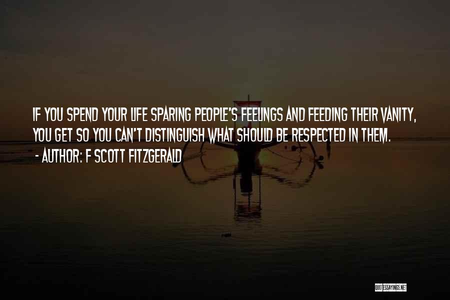 F Scott Fitzgerald Quotes: If You Spend Your Life Sparing People's Feelings And Feeding Their Vanity, You Get So You Can't Distinguish What Should