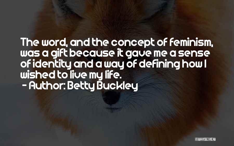 Betty Buckley Quotes: The Word, And The Concept Of Feminism, Was A Gift Because It Gave Me A Sense Of Identity And A