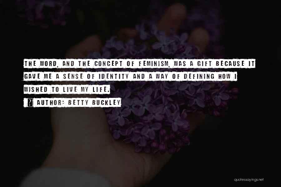 Betty Buckley Quotes: The Word, And The Concept Of Feminism, Was A Gift Because It Gave Me A Sense Of Identity And A