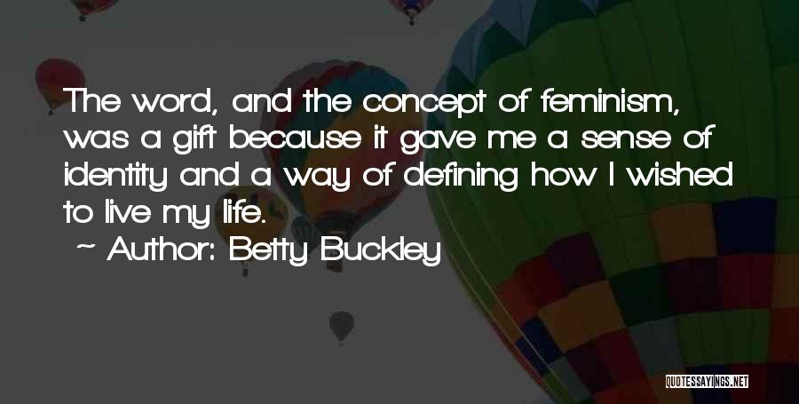 Betty Buckley Quotes: The Word, And The Concept Of Feminism, Was A Gift Because It Gave Me A Sense Of Identity And A