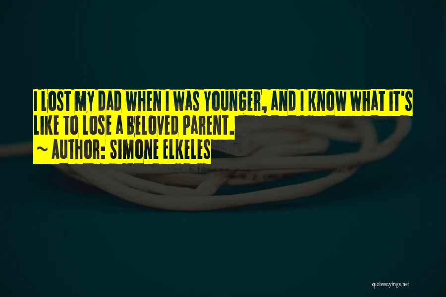 Simone Elkeles Quotes: I Lost My Dad When I Was Younger, And I Know What It's Like To Lose A Beloved Parent.