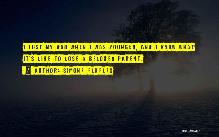 Simone Elkeles Quotes: I Lost My Dad When I Was Younger, And I Know What It's Like To Lose A Beloved Parent.