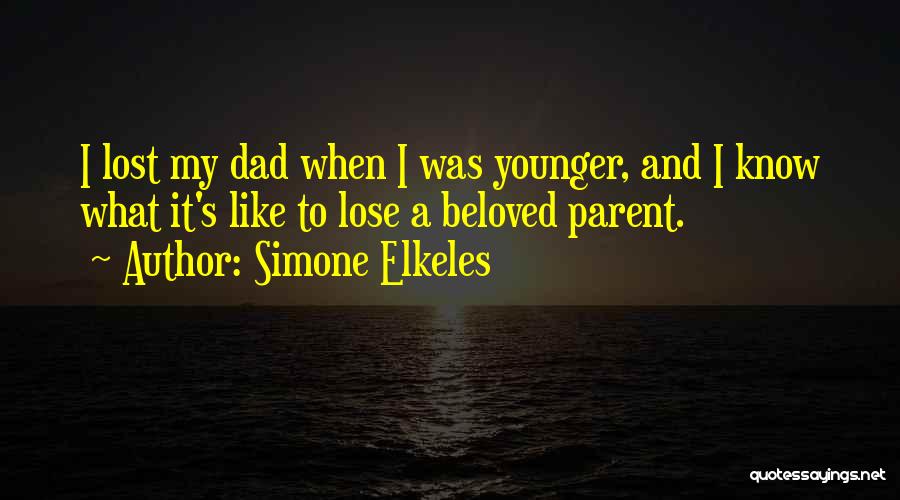 Simone Elkeles Quotes: I Lost My Dad When I Was Younger, And I Know What It's Like To Lose A Beloved Parent.