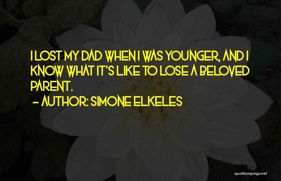 Simone Elkeles Quotes: I Lost My Dad When I Was Younger, And I Know What It's Like To Lose A Beloved Parent.