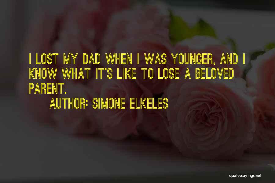 Simone Elkeles Quotes: I Lost My Dad When I Was Younger, And I Know What It's Like To Lose A Beloved Parent.