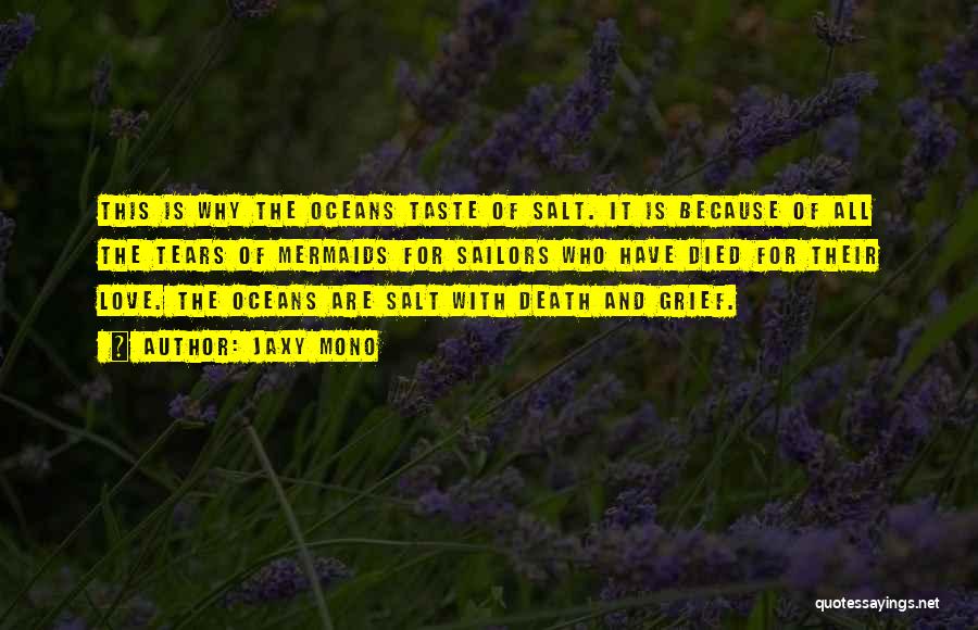 Jaxy Mono Quotes: This Is Why The Oceans Taste Of Salt. It Is Because Of All The Tears Of Mermaids For Sailors Who