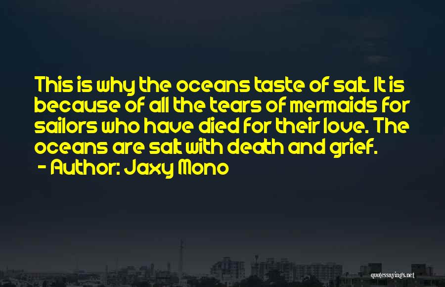 Jaxy Mono Quotes: This Is Why The Oceans Taste Of Salt. It Is Because Of All The Tears Of Mermaids For Sailors Who