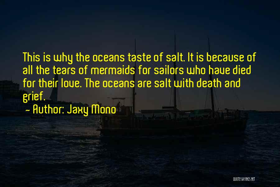 Jaxy Mono Quotes: This Is Why The Oceans Taste Of Salt. It Is Because Of All The Tears Of Mermaids For Sailors Who