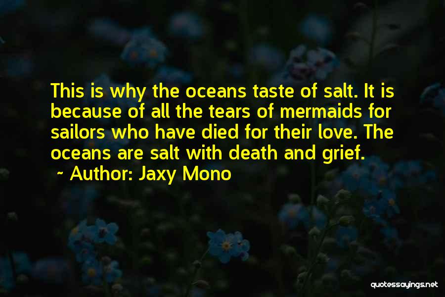 Jaxy Mono Quotes: This Is Why The Oceans Taste Of Salt. It Is Because Of All The Tears Of Mermaids For Sailors Who