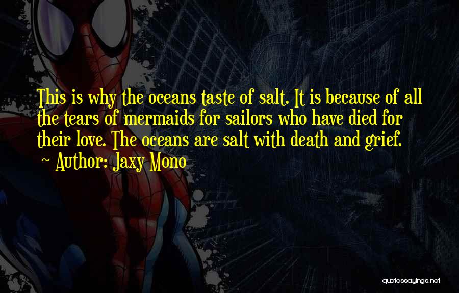 Jaxy Mono Quotes: This Is Why The Oceans Taste Of Salt. It Is Because Of All The Tears Of Mermaids For Sailors Who