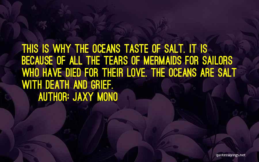 Jaxy Mono Quotes: This Is Why The Oceans Taste Of Salt. It Is Because Of All The Tears Of Mermaids For Sailors Who