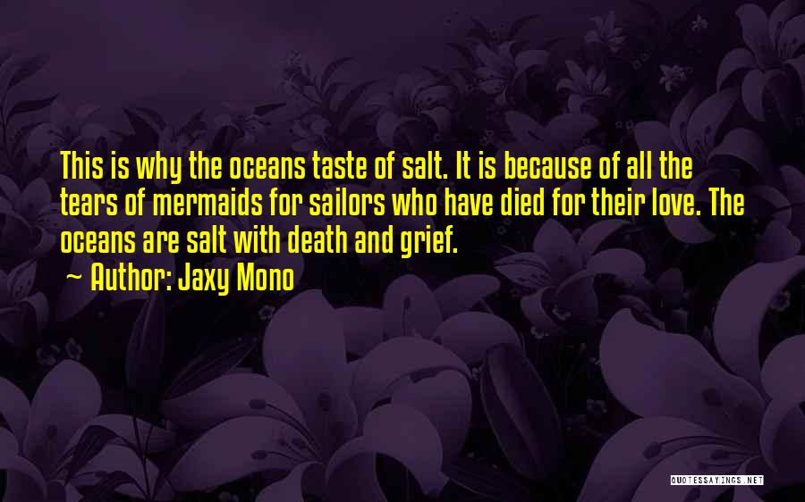 Jaxy Mono Quotes: This Is Why The Oceans Taste Of Salt. It Is Because Of All The Tears Of Mermaids For Sailors Who