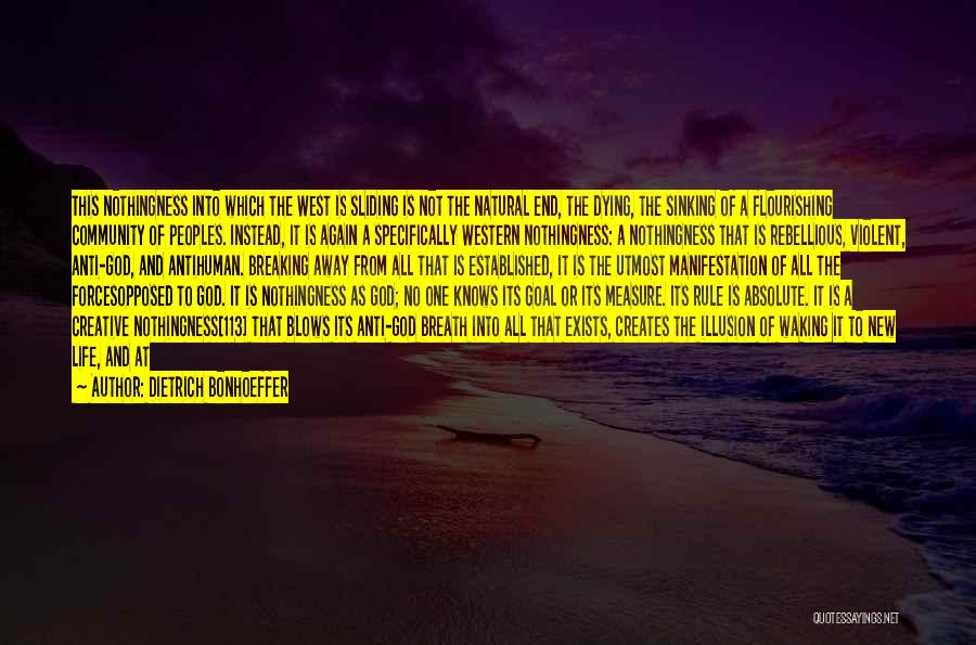 Dietrich Bonhoeffer Quotes: This Nothingness Into Which The West Is Sliding Is Not The Natural End, The Dying, The Sinking Of A Flourishing