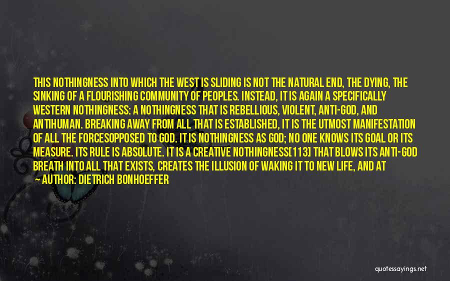 Dietrich Bonhoeffer Quotes: This Nothingness Into Which The West Is Sliding Is Not The Natural End, The Dying, The Sinking Of A Flourishing