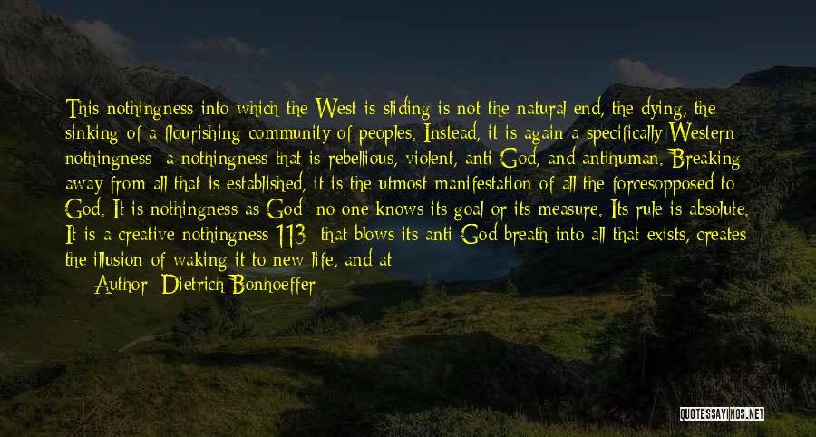 Dietrich Bonhoeffer Quotes: This Nothingness Into Which The West Is Sliding Is Not The Natural End, The Dying, The Sinking Of A Flourishing