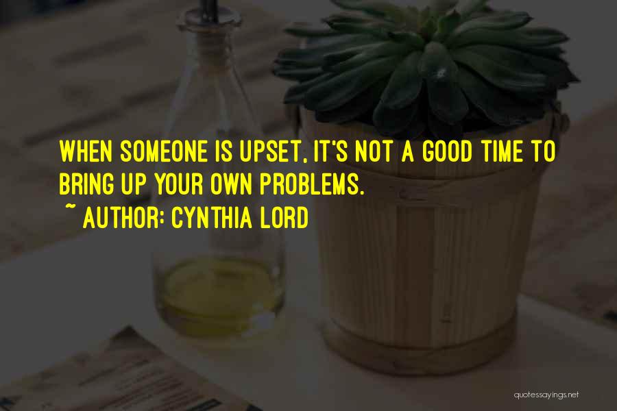 Cynthia Lord Quotes: When Someone Is Upset, It's Not A Good Time To Bring Up Your Own Problems.