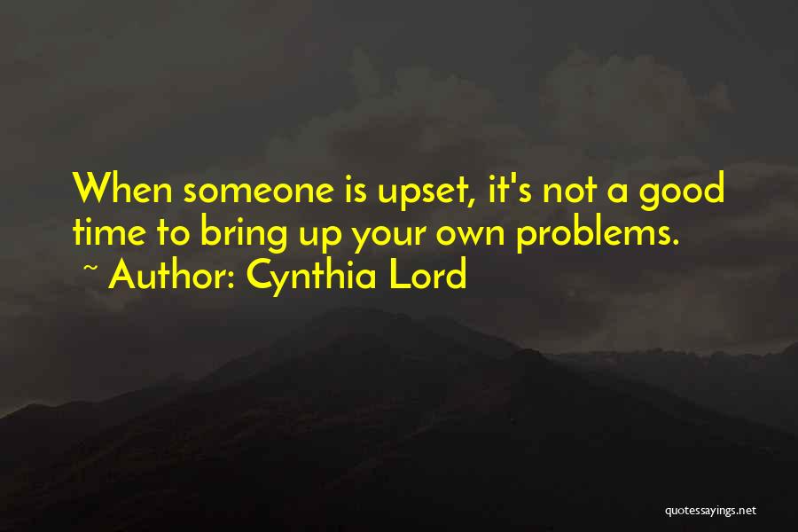 Cynthia Lord Quotes: When Someone Is Upset, It's Not A Good Time To Bring Up Your Own Problems.