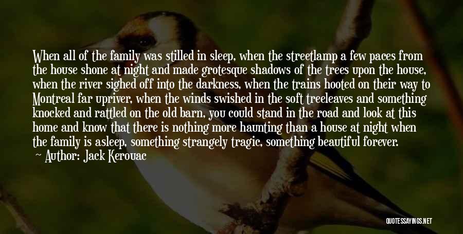 Jack Kerouac Quotes: When All Of The Family Was Stilled In Sleep, When The Streetlamp A Few Paces From The House Shone At