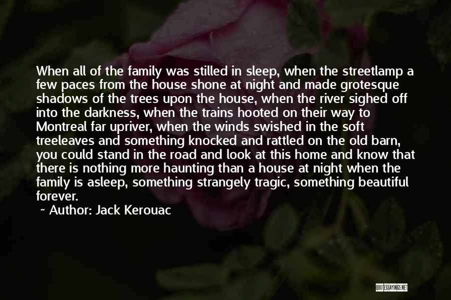 Jack Kerouac Quotes: When All Of The Family Was Stilled In Sleep, When The Streetlamp A Few Paces From The House Shone At