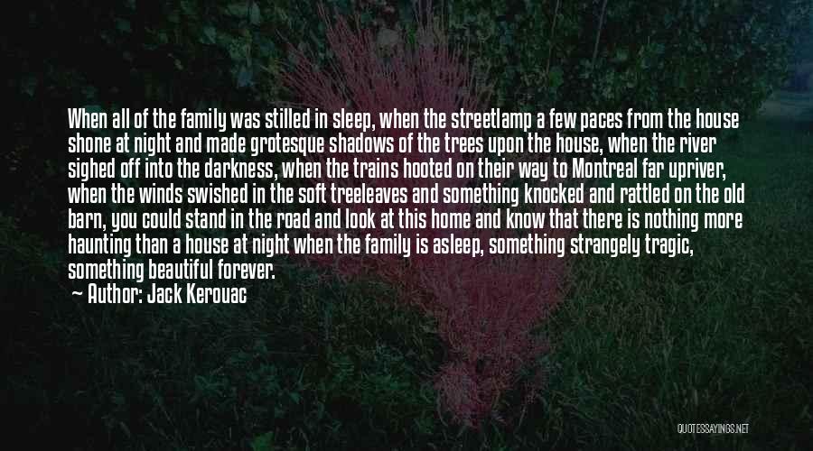 Jack Kerouac Quotes: When All Of The Family Was Stilled In Sleep, When The Streetlamp A Few Paces From The House Shone At