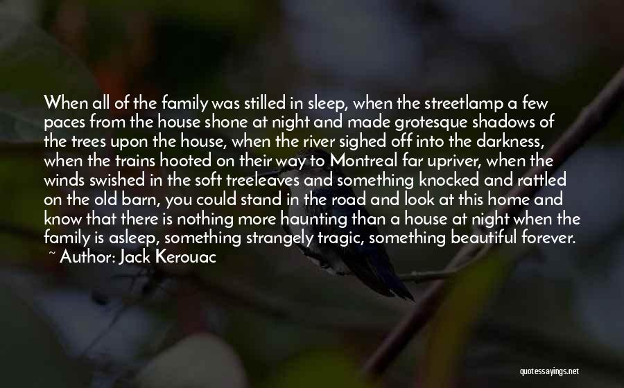 Jack Kerouac Quotes: When All Of The Family Was Stilled In Sleep, When The Streetlamp A Few Paces From The House Shone At