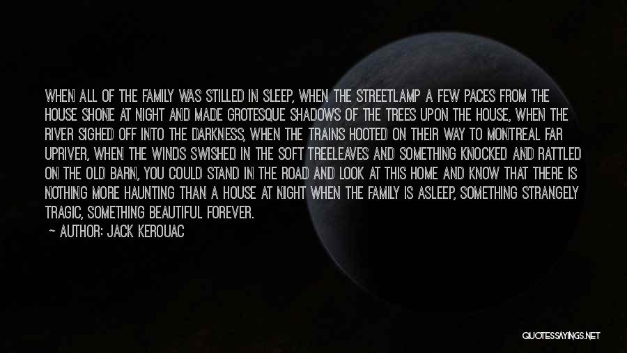 Jack Kerouac Quotes: When All Of The Family Was Stilled In Sleep, When The Streetlamp A Few Paces From The House Shone At