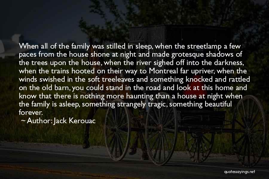 Jack Kerouac Quotes: When All Of The Family Was Stilled In Sleep, When The Streetlamp A Few Paces From The House Shone At