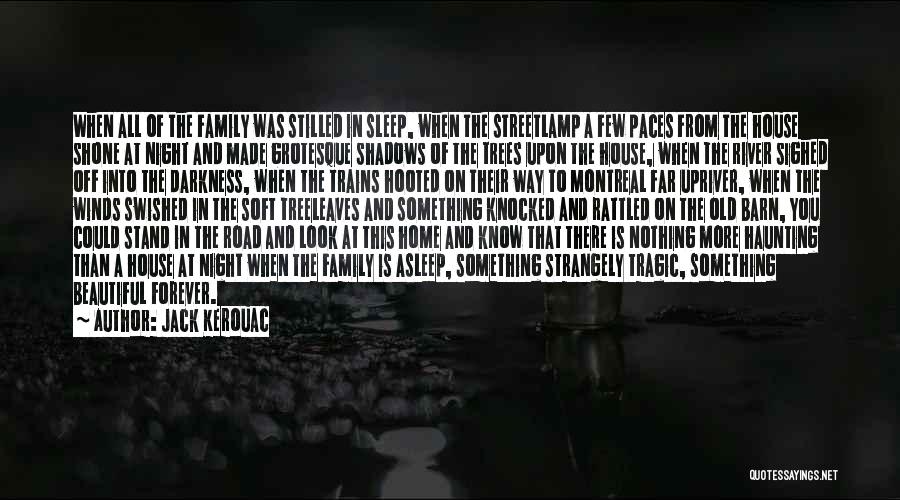 Jack Kerouac Quotes: When All Of The Family Was Stilled In Sleep, When The Streetlamp A Few Paces From The House Shone At