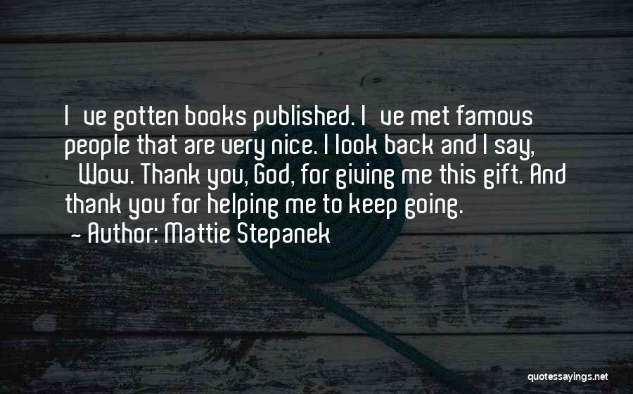 Mattie Stepanek Quotes: I've Gotten Books Published. I've Met Famous People That Are Very Nice. I Look Back And I Say, 'wow. Thank