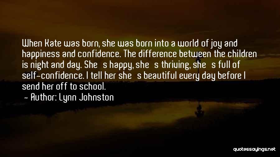 Lynn Johnston Quotes: When Kate Was Born, She Was Born Into A World Of Joy And Happiness And Confidence. The Difference Between The