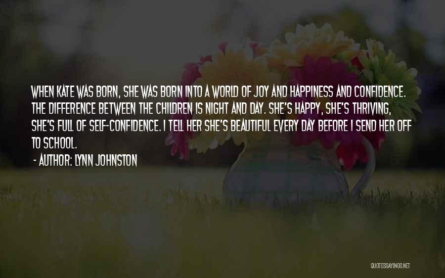Lynn Johnston Quotes: When Kate Was Born, She Was Born Into A World Of Joy And Happiness And Confidence. The Difference Between The