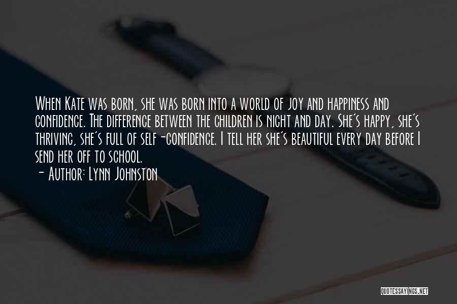 Lynn Johnston Quotes: When Kate Was Born, She Was Born Into A World Of Joy And Happiness And Confidence. The Difference Between The