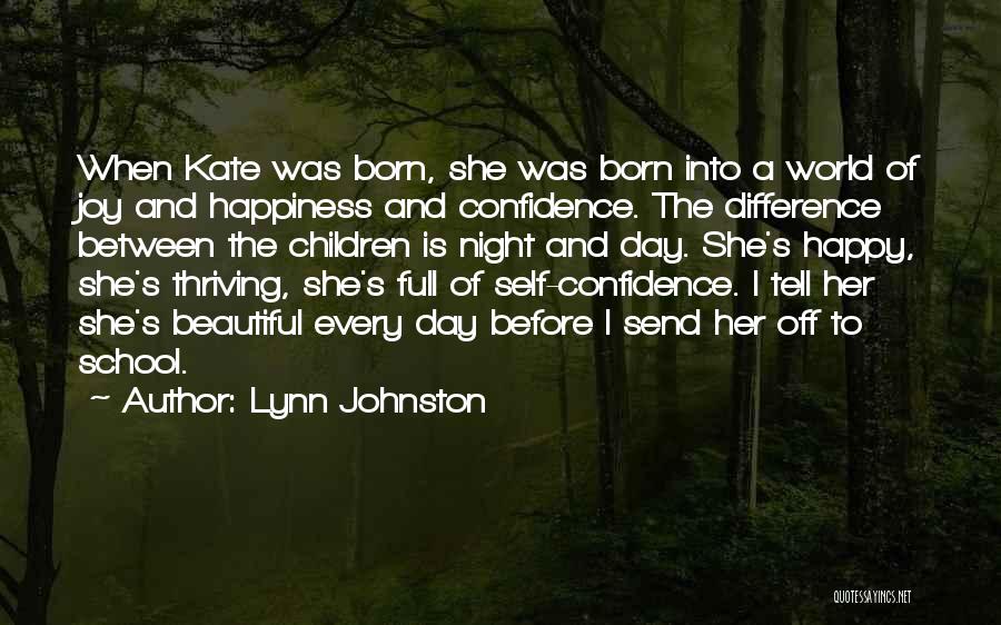 Lynn Johnston Quotes: When Kate Was Born, She Was Born Into A World Of Joy And Happiness And Confidence. The Difference Between The