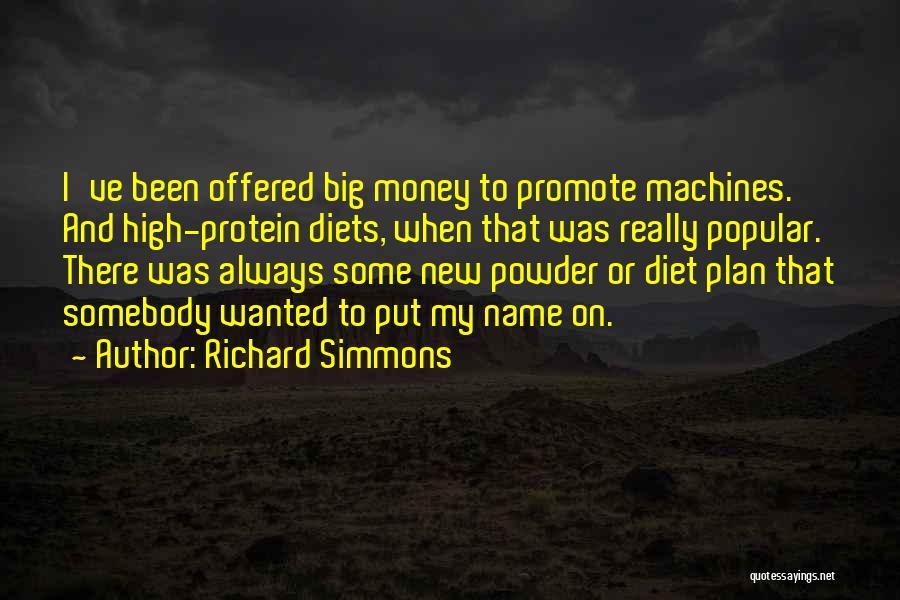 Richard Simmons Quotes: I've Been Offered Big Money To Promote Machines. And High-protein Diets, When That Was Really Popular. There Was Always Some