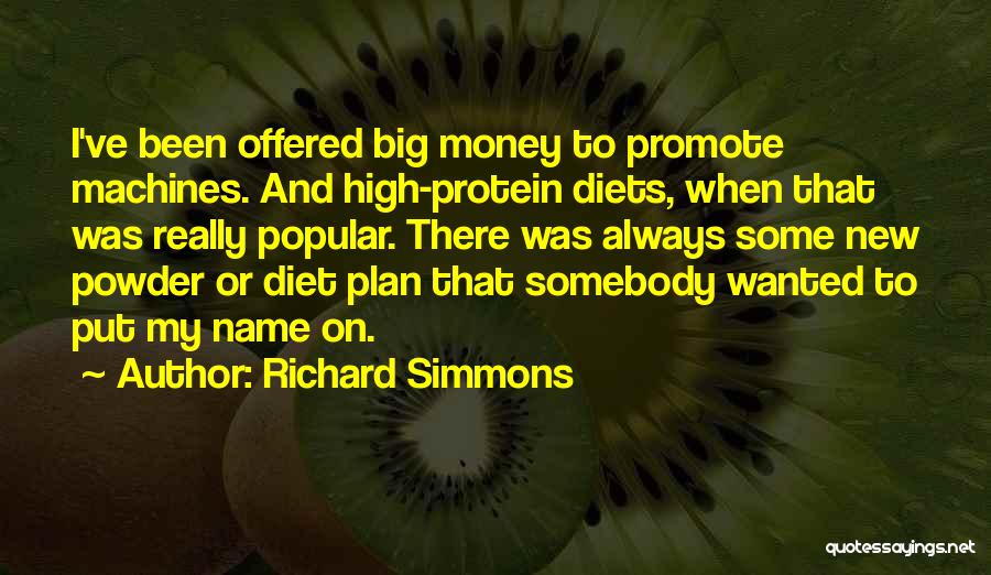 Richard Simmons Quotes: I've Been Offered Big Money To Promote Machines. And High-protein Diets, When That Was Really Popular. There Was Always Some