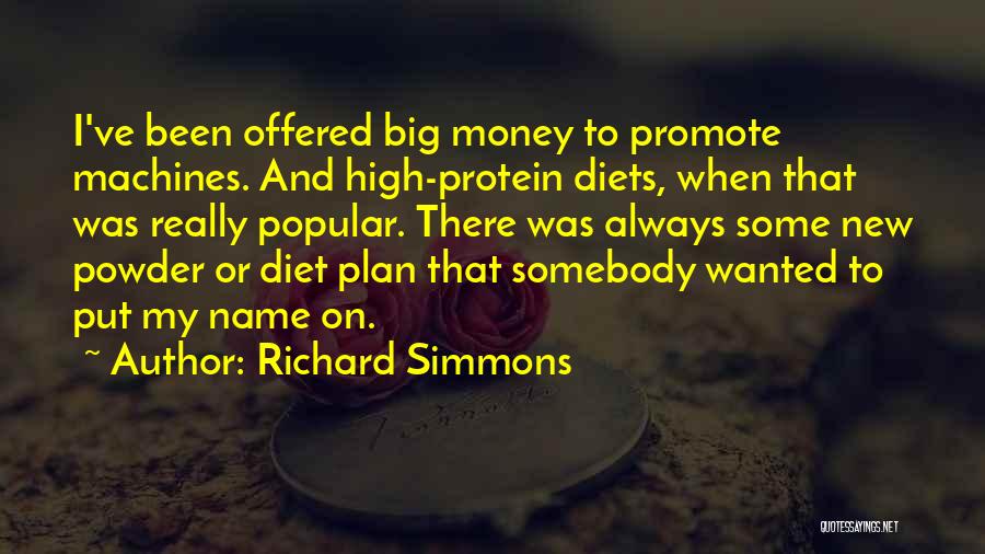 Richard Simmons Quotes: I've Been Offered Big Money To Promote Machines. And High-protein Diets, When That Was Really Popular. There Was Always Some