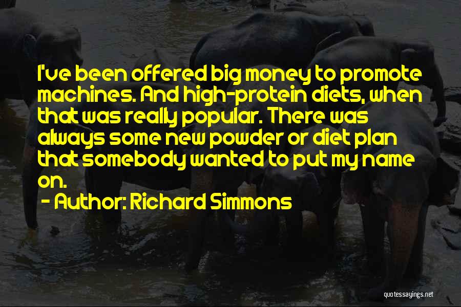 Richard Simmons Quotes: I've Been Offered Big Money To Promote Machines. And High-protein Diets, When That Was Really Popular. There Was Always Some