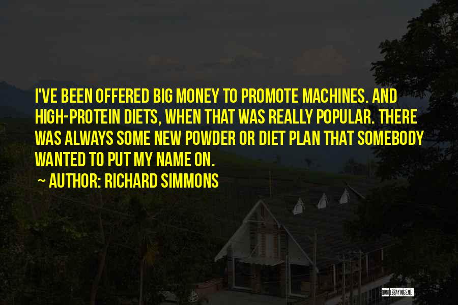 Richard Simmons Quotes: I've Been Offered Big Money To Promote Machines. And High-protein Diets, When That Was Really Popular. There Was Always Some